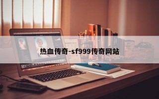 热血传奇-sf999传奇网站